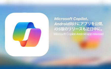 Microsoft Copilot、Android向けにアプリを公開、iOS版のリリースも近日中に。