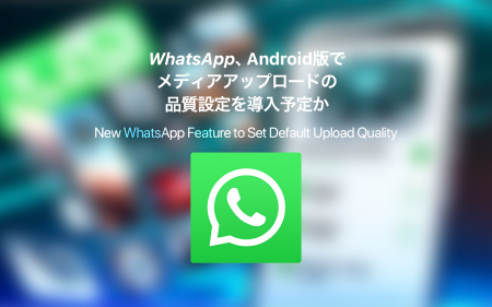 WhatsApp、Androidでメディアアップロードの品質設定を導入予定。ベータ版でテスト中