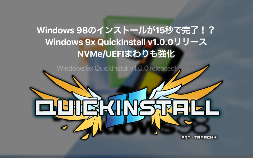 Windows 98のインストールが15秒で完了！？Windows 9x QuickInstall v1.0.0リリース NVMe/UEFIまわりも強化