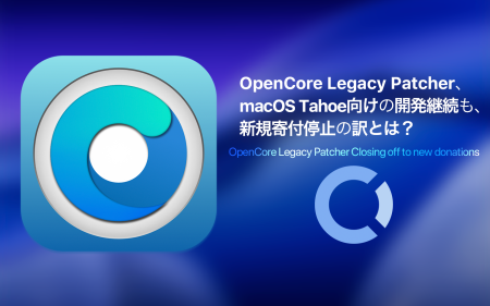 OpenCore Legacy Patcher、macOS Tahoe向けの開発継続も、新規寄付停止の訳とは？開発者離脱に加えApple Siliconも悩みの種？